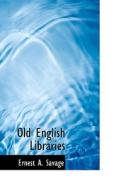 Old English Libraries di Ernest A Savage edito da Bibliolife