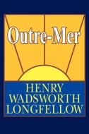 Outre-Mer; A Pilgrimage Beyond the Sea di Henry Wadsworth Longfellow edito da Wildside Press