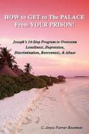 How To Get To The Palace From Your Prison: Joseph\'s 14 Step Program To Overcome Loneliness, Depression, Discrimination, Barrenness And Abuse di C. Joyce Farrar-Rosemon edito da Lulu.com