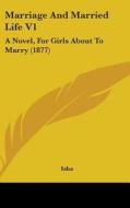 Marriage and Married Life V1: A Novel, for Girls about to Marry (1877) di Isha Judd, Isha edito da Kessinger Publishing