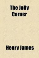 The Jolly Corner di Henry James edito da General Books