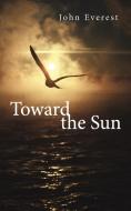 Toward The Sun di John Everest edito da Iuniverse