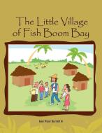 The Little Village Of Fish Boom Bay di Ivan Pryor III Burnett edito da Xlibris