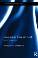 Environments, Risks and Health: Social Perspectives di John Eyles, Jamie Baxter edito da ROUTLEDGE