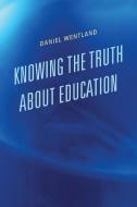 Knowing the Truth about Education di Daniel Wentland edito da Rowman & Littlefield Publishers