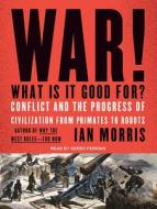 War! What Is It Good For?: Conflict and the Progress of Civilization from Primates to Robots di Ian Morris edito da Tantor Audio