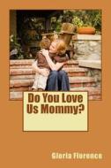 Do You Love Us Mommy? di Gloria Elaine Florence edito da Createspace