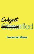 Subjectified: A New Women's Empowerment di Suzannah Weiss edito da John Wiley And Sons Ltd
