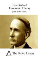 Essentials of Economic Theory di John Bates Clark edito da Createspace
