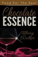 Chocolate Essence: Food for the Soul Vol.2 di Tiffany Walker edito da Createspace