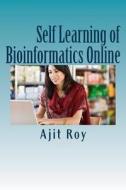 Self Learning of Bioinformatics Online: Online Learning, Videeo, Webinars, Bioinformatics di MR Ajit Kumar Roy edito da Createspace
