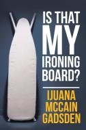 Is That My Ironing Board? di Ijuana McCain Gadsden edito da Xlibris