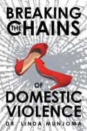Breaking the Chains of Domestic Violence di Linda Munjoma edito da Xlibris
