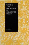 Writing and Inscription in Golden-Age Drama di Charles Oriel edito da PURDUE UNIV PR