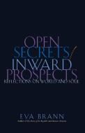 Open Secrets / Inward Prospects: Reflections on World and Soul di Eva Brann edito da PAUL DRY BOOKS