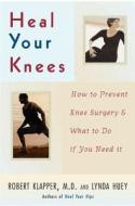 Heal Your Knees di Robert L. Klapper, Lynda Huey edito da Rowman & Littlefield