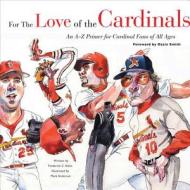 For the Love of the Cardinals: An A-Z Primer for Cardinals Fans of All Ages di Frederick C. Klein edito da Triumph Books (IL)