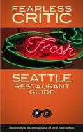 Fearless Critic Seattle Restaurant Guide di Robin Goldstein edito da Fearless Critic Media
