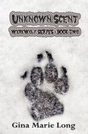 Unknown Scent - Werewolf Series, Book Two di Gina Marie Long edito da Black Rose Writing