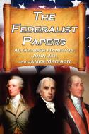 The Federalist Papers: Alexander Hamilton, James Madison, and John Jay's Essays on the United States Constitution, Aka t di Alexander Hamilton, James Madison, John Jay edito da MEGALODON ENTERTAINMENT LLC