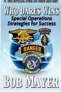 Who Dares Wins: Special Operations Strategies for Success di Bob Mayer edito da Cool Gus Publishing