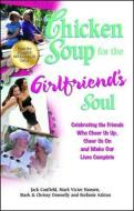 Chicken Soup for the Girlfriend's Soul: Celebrating the Friends Who Cheer Us Up, Cheer Us on and Make Our Lives Complete di Jack Canfield, Mark Victor Hansen, Mark Donnelly edito da CHICKEN SOUP FOR THE SOUL