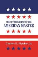 The Autobiography Of The American Master di Charles E Fletcher Jr edito da America Star Books