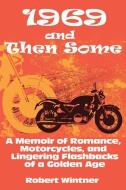 1969 and Then Some: A Memoir of Romance, Motorcycles, and Lingering Flashbacks of a Golden Age di Robert Wintner edito da YUCCA PUB