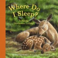 Where Do I Sleep?: A Pacific Northwest Lullaby di Jennifer Blomgren edito da Little Bigfoot