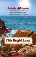 This Bright Land di Brooks Atkinson edito da The Ardent Writer Press, LLC