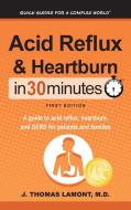 Acid Reflux & Heartburn In 30 Minutes di M. D. J. Thomas Lamont edito da i30 Media Corporation
