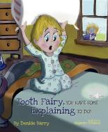 Tooth Fairy, You Have Some Explaining to Do di Denise Barry edito da MASCOT BOOKS