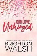 OUR LOVE UNHINGED di BRIGHTON WALSH edito da LIGHTNING SOURCE UK LTD