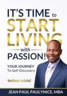 It's Time to Start Living with Passion!: YOUR JOURNEY To Self-Discovery di Jean Paul Paulynice edito da BOOKBABY