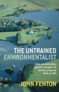 The Untrained Environmentalist: How an Australian Grazier Brought His Barren Property Back to Life di John Fenton edito da ALLEN & UNWIN