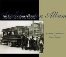 An Edmonton Album: Glimpses of the Way We Were di Jo-Anne Christensen, Dennis Shappka edito da Dundurn Group (CA)