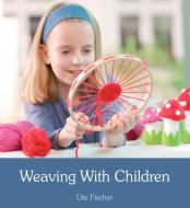 Weaving with Children di Ute Fischer edito da Floris Books
