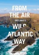 From the Air - Ireland's Wild Atlantic Way di Raymond Fogarty edito da O'Brien Press Ltd