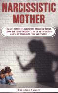 NARCISSISTIC MOTHERS: THE TRUTH ABOUT TH di CHRISTINA COVERT edito da LIGHTNING SOURCE UK LTD