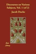 Discourses on Various Subjects, Vol. 1 (of 2) di Jacob Duche edito da ECHO LIB
