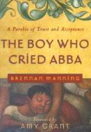 The Boy Who Cried Abba di Brennan Manning edito da Council Oak Books