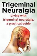 Trigeminal Neuralgia. Living with Trigeminal Neuralgia. a Practical Guide di MR Victor Venfield edito da Imb Publishing