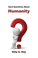 Hard Questions about Humanity di Only A. Guy edito da Ephesians 6 12 Publishing