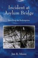 Incident at Asylum Bridge di Jim R Moore edito da Outskirts Press