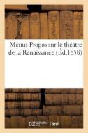 Menus Propos Sur Le Th tre de la Renaissance di Sans Auteur edito da Hachette Livre - Bnf