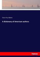 A dictionary of American authors di Oscar Fay Adams edito da hansebooks