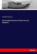 The Christian Doctrine of Prayer for the Departed di Frederick George Lee edito da hansebooks