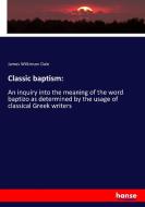 Classic baptism: di James Wilkinson Dale edito da hansebooks