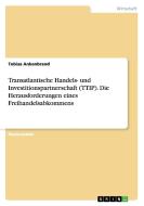 Transatlantische Handels- und Investitionspartnerschaft (TTIP). Die Herausforderungen eines Freihandelsabkommens di Tobias Ankenbrand edito da GRIN Publishing
