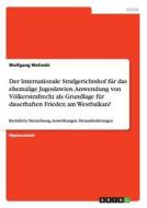 Der Internationale Strafgerichtshof für das ehemalige Jugoslawien. Anwendung von Völkerstrafrecht als Grundlage für daue di Wolfgang Wolinski edito da GRIN Publishing